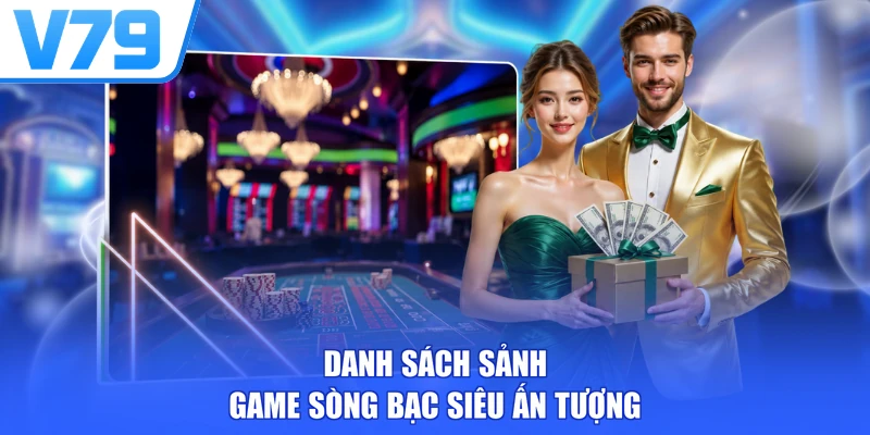 Danh sách sảnh game sòng bạc siêu ấn tượng