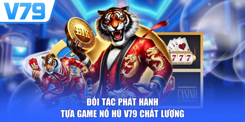 Đối tác phát hành tựa game nổ hũ V79 chất lượng