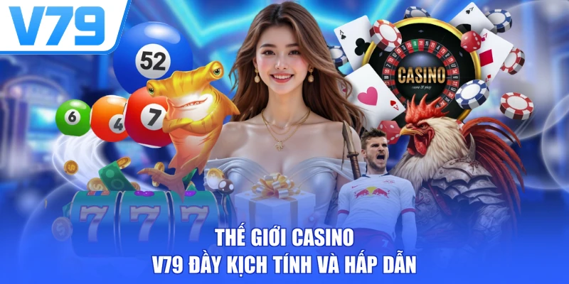 Thế giới casino V79 đầy kịch tính và hấp dẫn