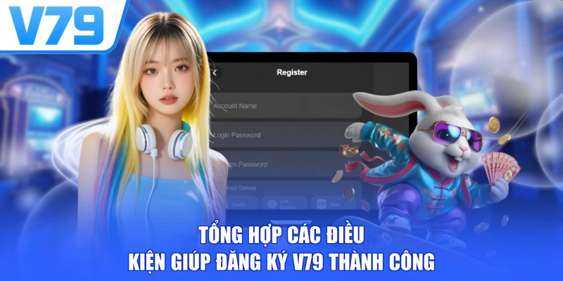 Tổng hợp các điều kiện giúp đăng ký V79 thành công